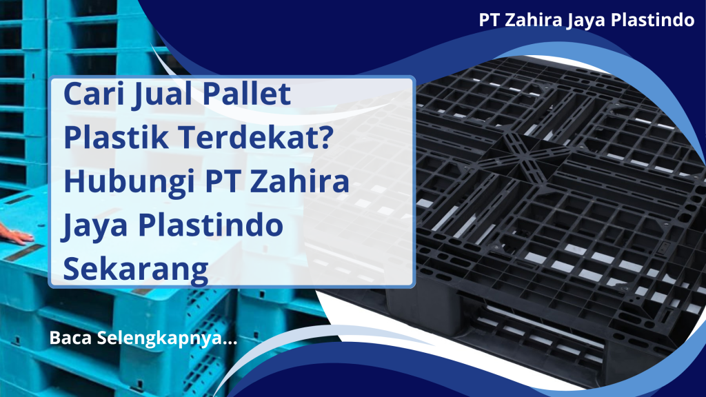 Cari Jual Pallet Plastik Terdekat_ Hubungi PT Zahira Jaya Plastindo Sekarang