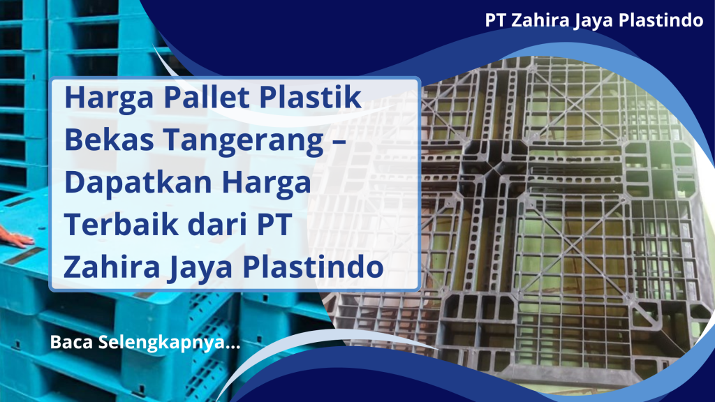 Harga Pallet Plastik Bekas Tangerang – Dapatkan Harga Terbaik dari PT Zahira Jaya Plastindo