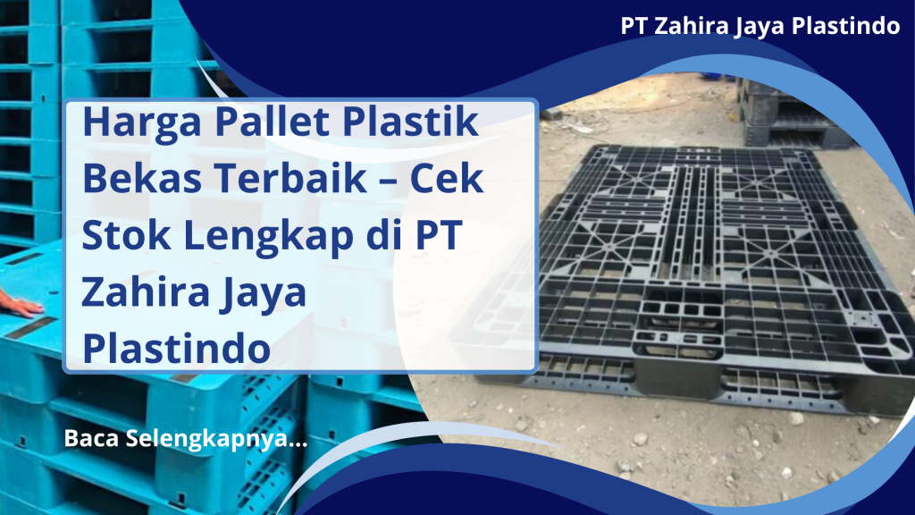 Harga Pallet Plastik Bekas Terbaik – Cek Stok Lengkap di PT Zahira Jaya Plastindo