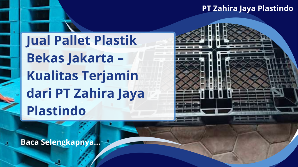 Jual Pallet Plastik Bekas Jakarta – Kualitas Terjamin dari PT Zahira Jaya Plastindo