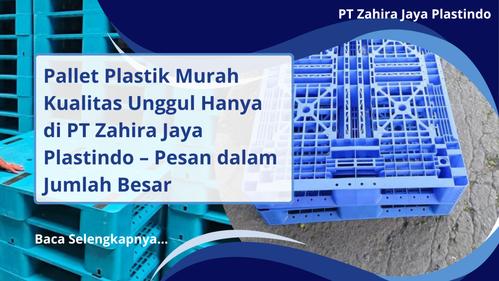 Pallet Plastik Murah Kualitas Unggul Hanya di PT Zahira Jaya Plastindo – Pesan dalam Jumlah Besar