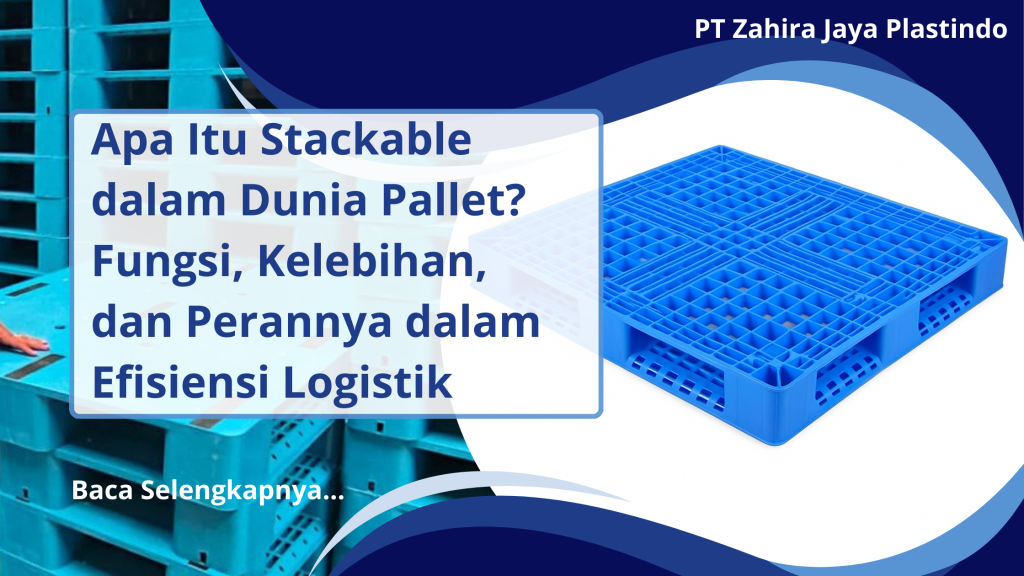 Apa Itu Stackable dalam Dunia Pallet? Fungsi, Kelebihan, dan Perannya dalam Efisiensi Logistik
