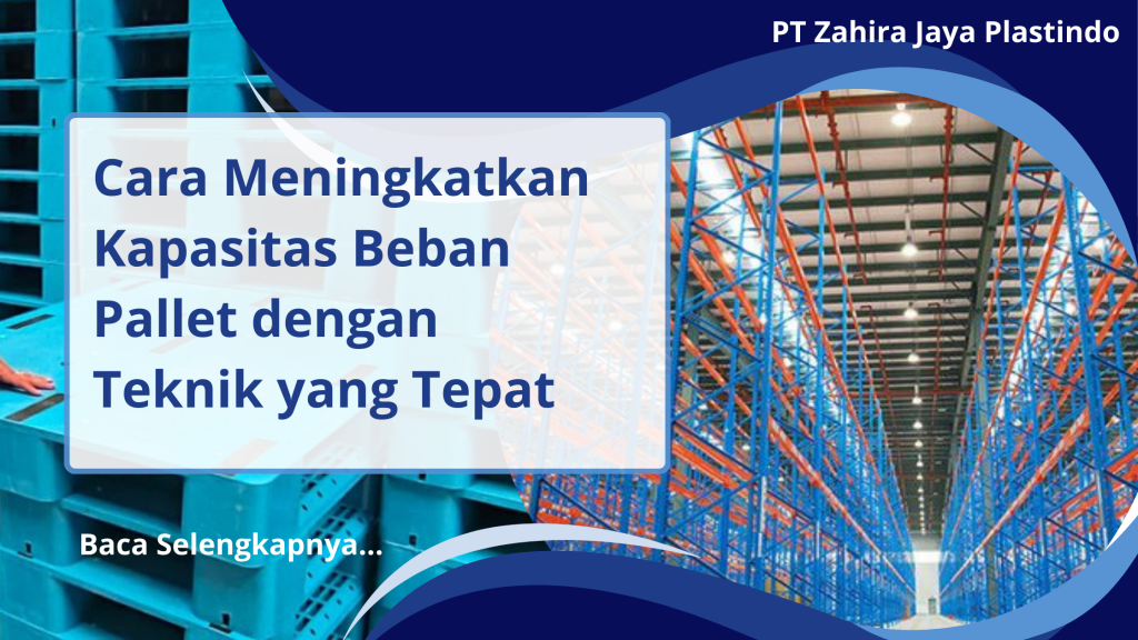 Cara Meningkatkan Kapasitas Beban Pallet dengan Teknik yang Tepat