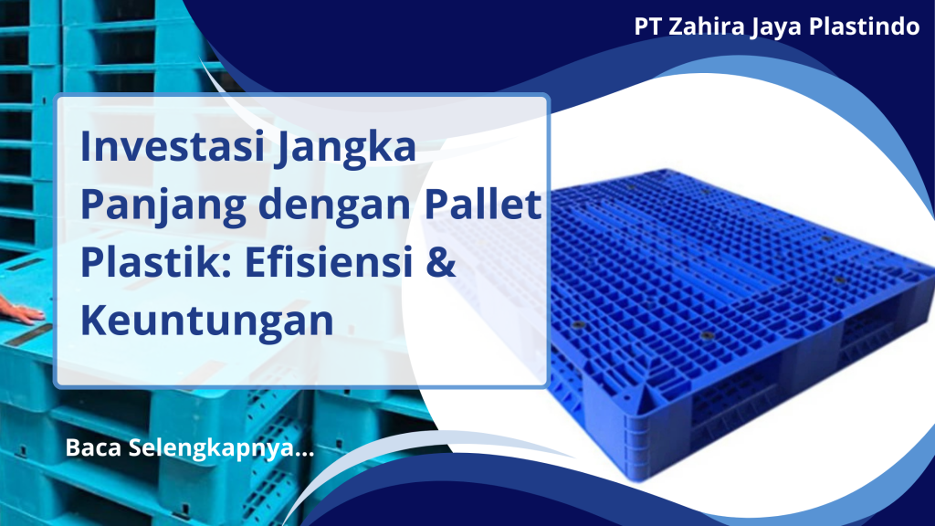 Investasi Jangka Panjang dengan Pallet Plastik_ Efisiensi & Keuntungan