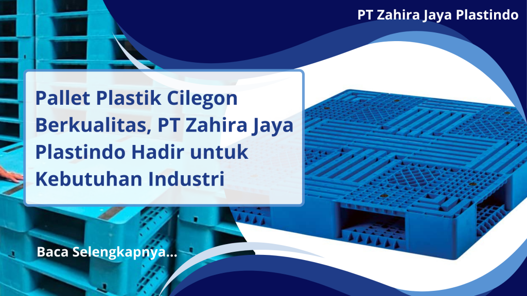 Pallet Plastik Cilegon Berkualitas, PT Zahira Jaya Plastindo Hadir untuk Kebutuhan Industri
