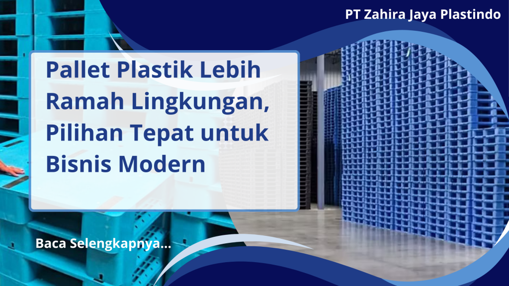 Pallet Plastik Lebih Ramah Lingkungan, Pilihan Tepat untuk Bisnis Modern