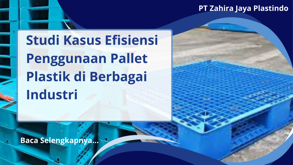 Studi Kasus Efisiensi Penggunaan Pallet Plastik di Berbagai Industri