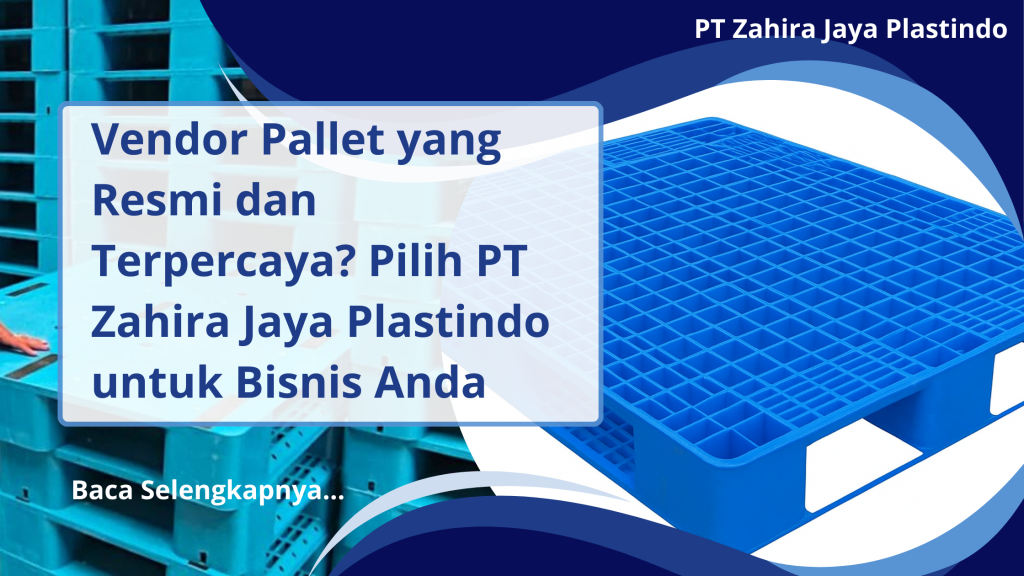 Vendor Pallet yang Resmi dan Terpercaya? Pilih PT Zahira Jaya Plastindo untuk Bisnis Anda