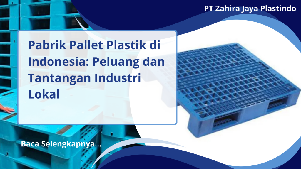 Pabrik Pallet Plastik di Indonesia: Peluang dan Tantangan Industri Lokal