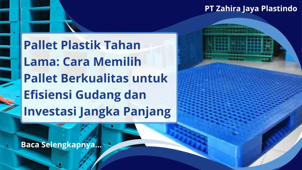Pallet Plastik Tahan Lama: Cara Memilih Pallet Berkualitas untuk Efisiensi Gudang dan Investasi Jangka Panjang