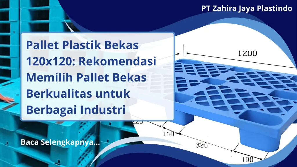 Pallet Plastik Bekas 120x120: Rekomendasi Memilih Pallet Bekas Berkualitas untuk Berbagai Industri