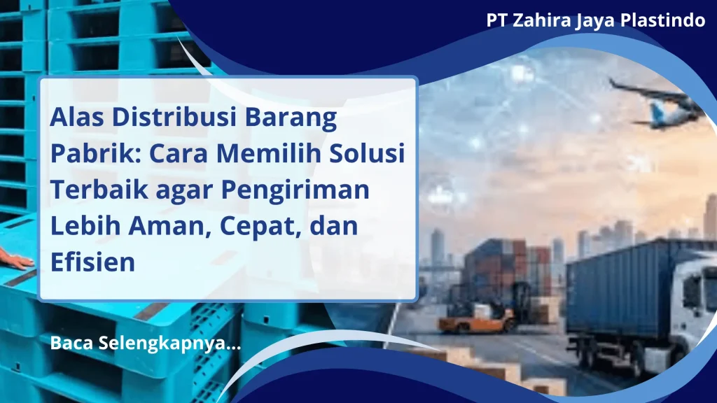 Alas Distribusi Barang Pabrik: Cara Memilih Solusi Terbaik agar Pengiriman Lebih Aman, Cepat, dan Efisien