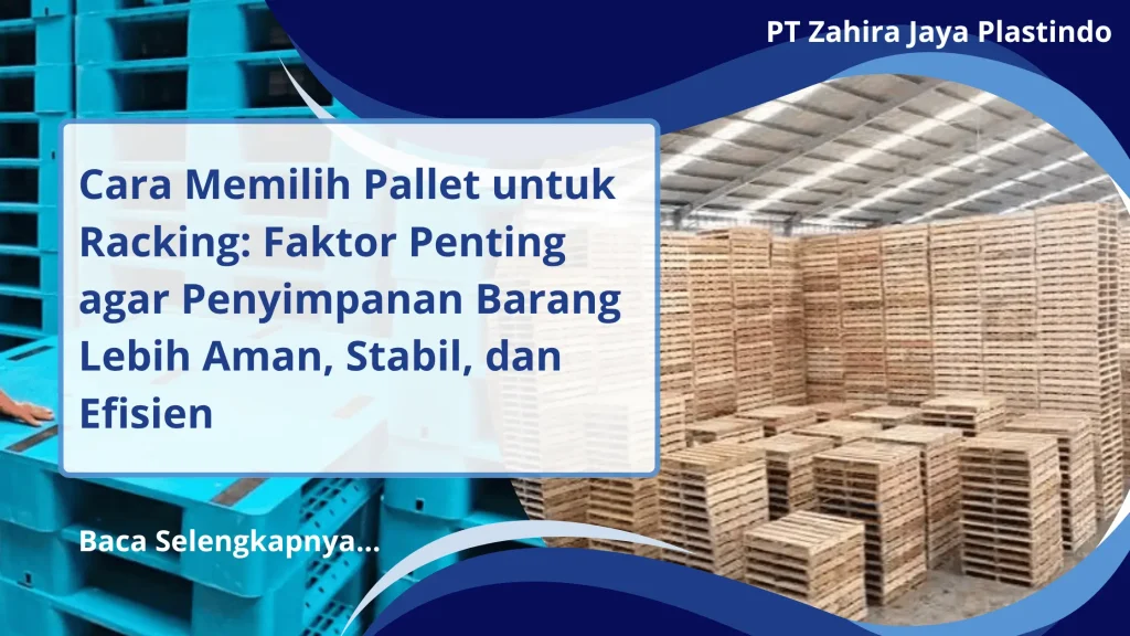 Cara Memilih Pallet untuk Racking: Faktor Penting agar Penyimpanan Barang Lebih Aman, Stabil, dan Efisien