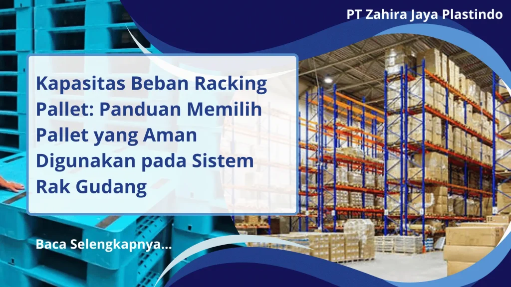 Kapasitas Beban Racking Pallet: Panduan Memilih Pallet yang Aman Digunakan pada Sistem Rak Gudang