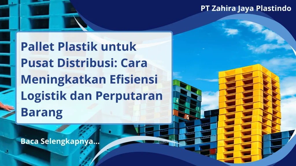 Pallet Plastik untuk Pusat Distribusi: Cara Meningkatkan Efisiensi Logistik dan Perputaran Barang