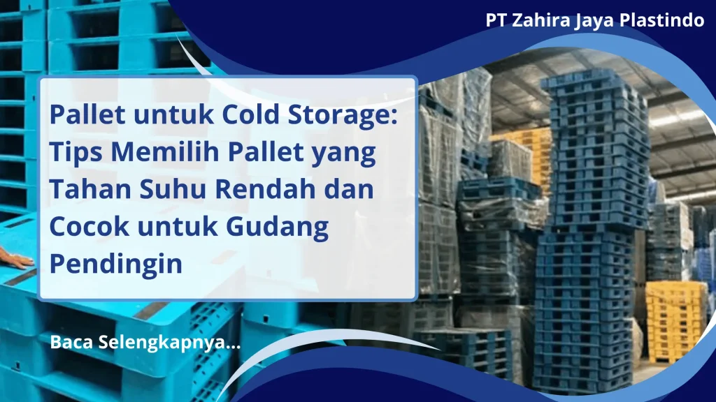 Pallet untuk Cold Storage: Tips Memilih Pallet yang Tahan Suhu Rendah dan Cocok untuk Gudang Pendingin