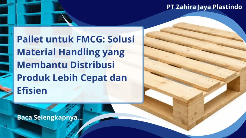 Pallet untuk FMCG: Solusi Material Handling yang Membantu Distribusi Produk Lebih Cepat dan Efisien