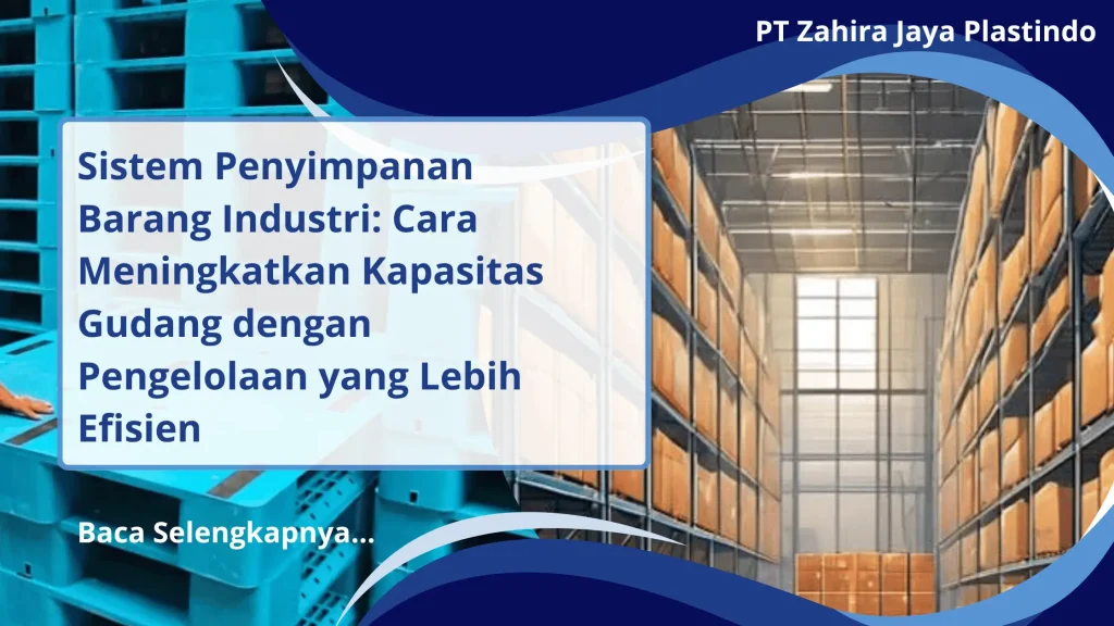 Sistem Penyimpanan Barang Industri: Cara Meningkatkan Kapasitas Gudang dengan Pengelolaan yang Lebih Efisien