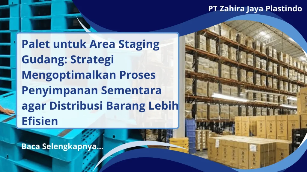 Palet untuk Area Staging Gudang: Strategi Mengoptimalkan Proses Penyimpanan Sementara agar Distribusi Barang Lebih Efisien