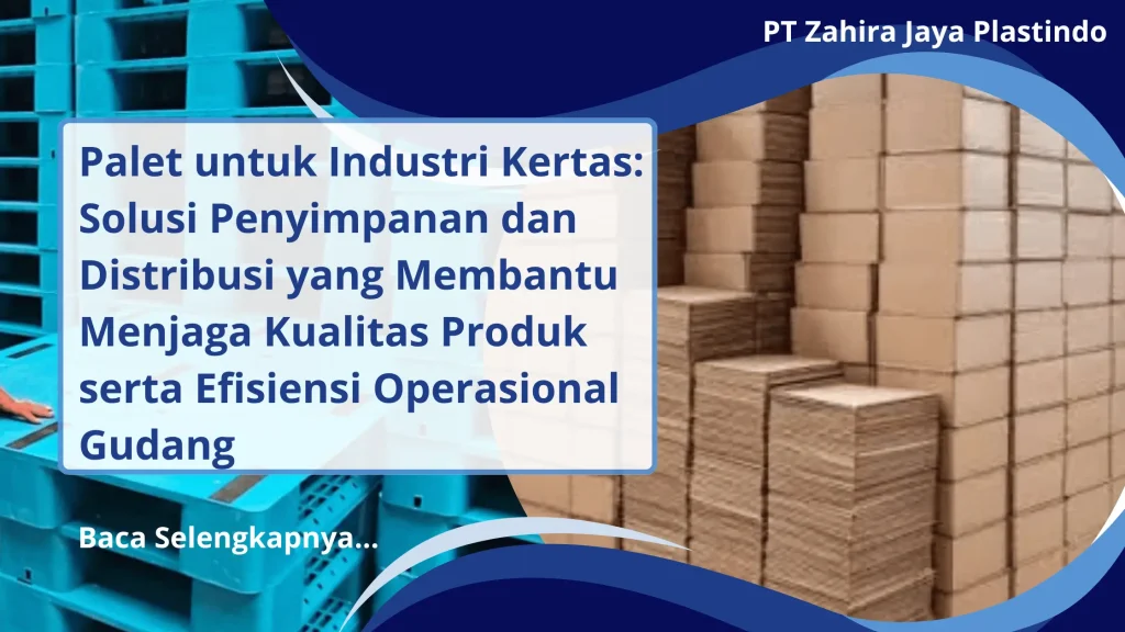 Palet untuk Industri Kertas: Solusi Penyimpanan dan Distribusi yang Membantu Menjaga Kualitas Produk serta Efisiensi Operasional Gudang