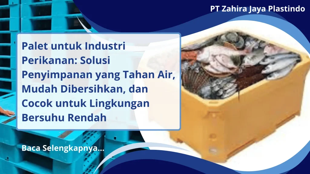 Palet untuk Industri Perikanan: Solusi Penyimpanan yang Tahan Air, Mudah Dibersihkan, dan Cocok untuk Lingkungan Bersuhu Rendah