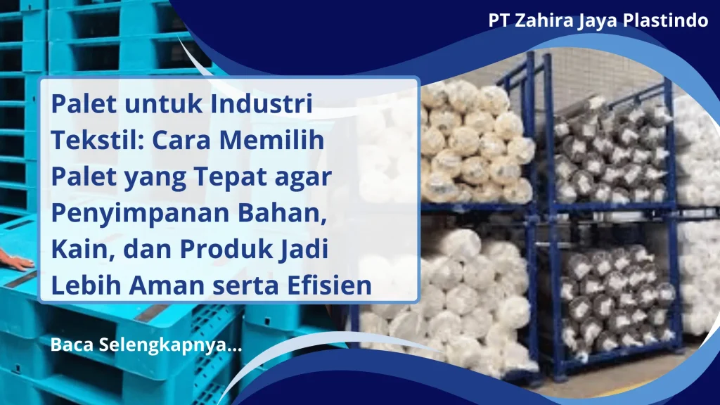 Palet untuk Industri Tekstil: Cara Memilih Palet yang Tepat agar Penyimpanan Bahan, Kain, dan Produk Jadi Lebih Aman serta Efisien