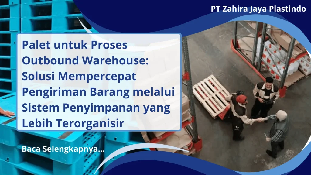Palet untuk Proses Outbound Warehouse: Solusi Mempercepat Pengiriman Barang melalui Sistem Penyimpanan yang Lebih Terorganisir