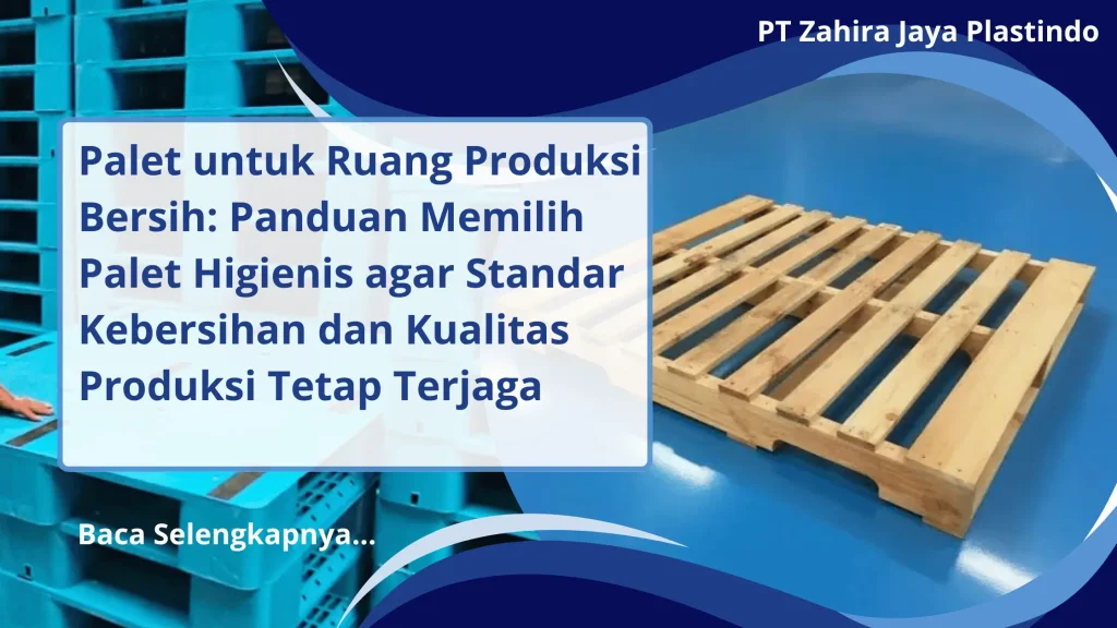 Palet untuk Ruang Produksi Bersih: Panduan Memilih Palet Higienis agar Standar Kebersihan dan Kualitas Produksi Tetap Terjaga