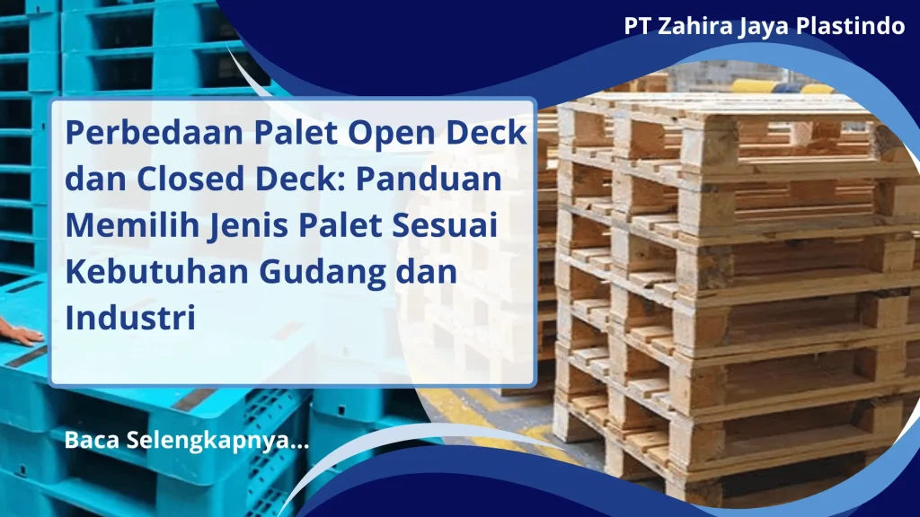 Perbedaan Palet Open Deck dan Closed Deck: Panduan Memilih Jenis Palet Sesuai Kebutuhan Gudang dan Industri