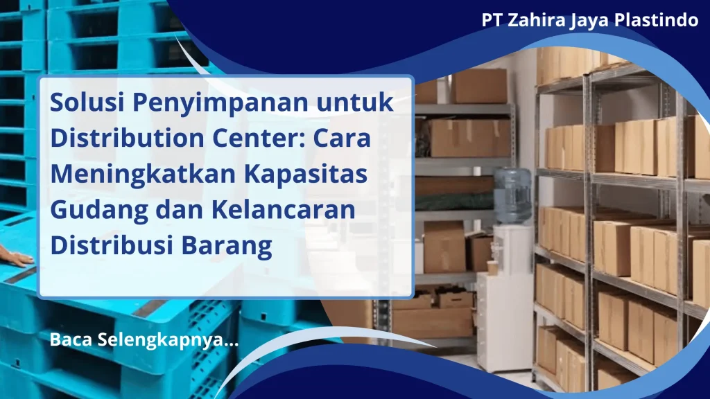 Solusi Penyimpanan untuk Distribution Center: Cara Meningkatkan Kapasitas Gudang dan Kelancaran Distribusi Barang